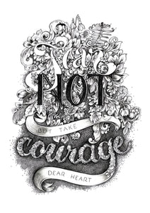 Fear Not But Take Courage Dear Heart - black & white handlettered art print